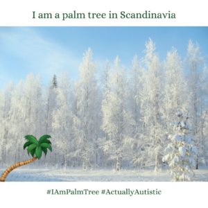 A drawn palm tree in front of a picture of a snowy forest, with the texts "I am a palm tree in Scandinavia" "I am parlm tree" "actually autistic"